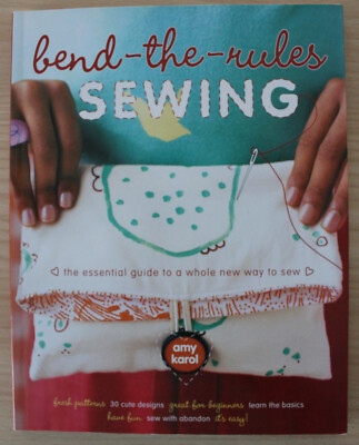 Amy Karol - Bend-the-Rules Sewing: The Essential Guide to a Whole New Way to Sew