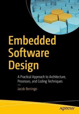 Embedded Software Design: A Practical Approach to Architecture, Processes, and C