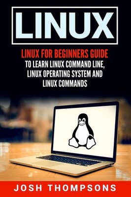 Linux: Linux For Beginners Guide To Learn Linux Command Line, Linux Operatin...