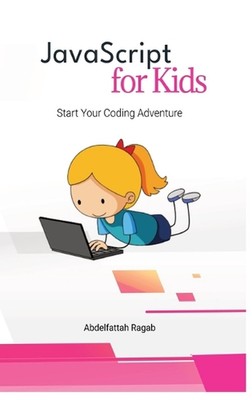 JavaScript for Kids: Start Your Coding Adventure by Abdelfattah Ragab Hardcover