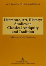 LITERATURE, ART, HISTORY: STUDIES ON CLASSICAL ANTIQUITY By W. J. Dominik & A.