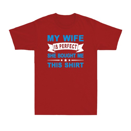 My Wife Is Perfect She Bought Me This Shirt Novelty Men's T-Shirt Funny Saying - Picture 8 of 8