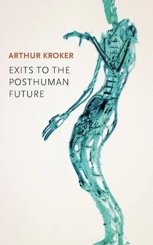 Exits to the Posthuman Future by Arthur Kroker - 9780745671628