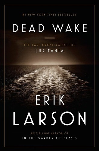 Dead Wake: The Last Crossing of the Lusitania by Erik Larson (2015, Hardcover)