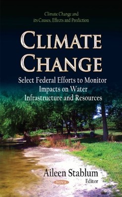 Climate Change: Select Federal Efforts to Monitor by Aileen Stablum HARDBACK