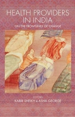 Health Providers in India: On the Frontlines of Change by Kabir Sheikh (English)