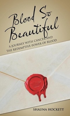 Blood so Beautiful: A Journey with Cancer and the Redemptive Power of Blood by S