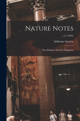 Nature Notes: The Selborne Society's Magazine; V 15 (1904)
