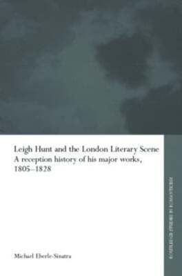 Leigh Hunt and the London Literary Scene: A Reception History of His Major Works