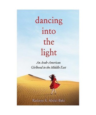 Dancing into the Light: An Arab American Girlhood in the Middle East: An Arab Am