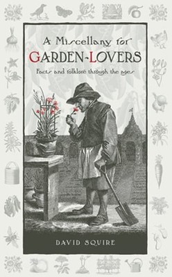 A Miscellany for Garden-Lovers: Facts and folklore through the ages by Squire