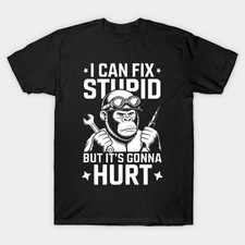 I Can Fix Stupid But It's Gonna Hurt T-Shirt