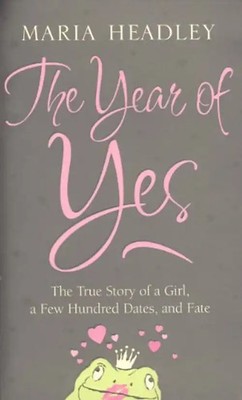 The Year of Yes.: The Story of a Girl, a Few Hundred Dates, and Fate - Headley,