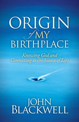 Origin of My Birthplace: Knowing God and Connecting to the Source of Life by ...