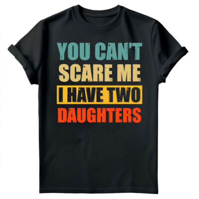 You Cant Scare Me I Have Two Daughters Fathers Day Mens Birthday T-Shirts #FD