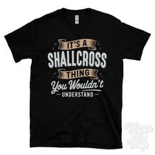 IT'S A SHALLCROSS THING YOU WOULDN'T UNDERSTAND T-SHIRT name surname gift
