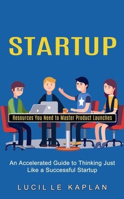 Kaplan - Startup  Resources You Need to Master Product Launches An Ac - X555z