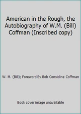 American in the Rough, the Autobiography of W.M. (Bill) Coffman (Inscribed copy)