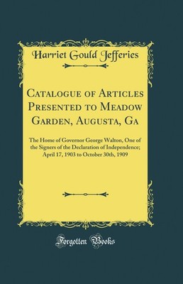 Catalogue of Articles Presented to Meadow Garden, Augusta, Ga (Classic Reprint)