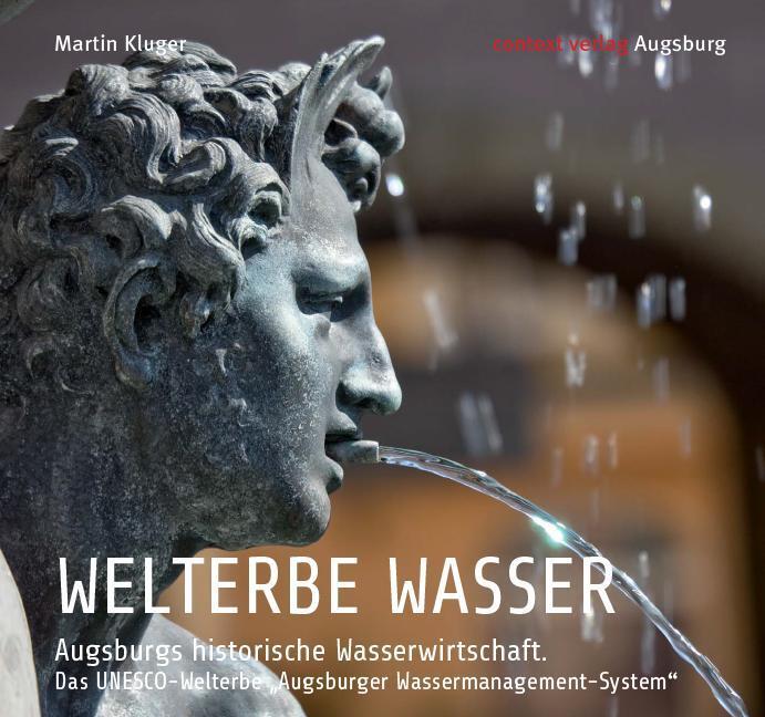 Welterbe Wasser. Augsburgs Historische Wasserwirtschaft. - M ...