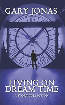 Living on Dream Time: A Collection By Gary Jonas - New Copy - 9798600330146