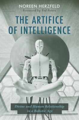 The Artifice of Intelligence: Divine and Human Relationship in a Robotic Age by