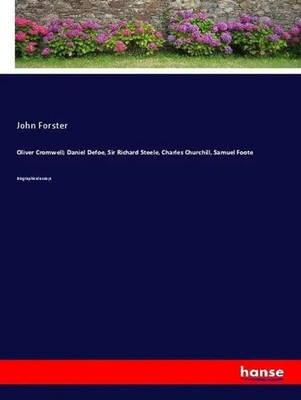 John Forster | Oliver Cromwell; Daniel Defoe, Sir Richard Steele, Charles...