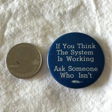 If You Think The System Is Working Ask Someone Who Isn't Protest Pinback Button
