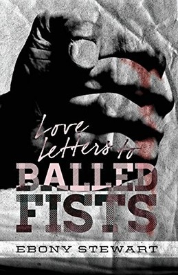 Love Letters to Balled Fists, Stewart, Ebony