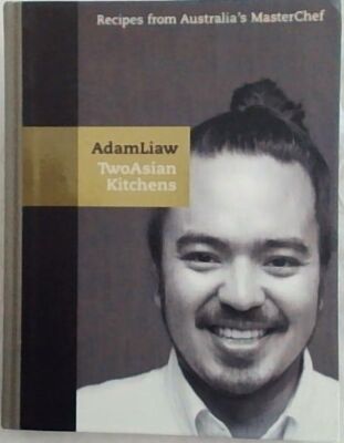 Liaw, Adam .. Two Asian Kitchens: Recipes from Australia's Master Chef