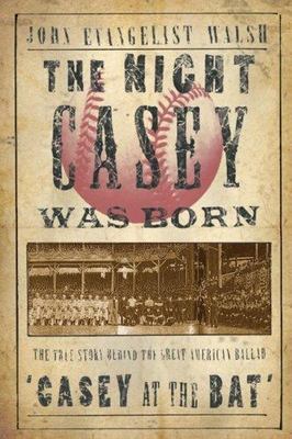 The Night Casey Was Born: The True Story Behind the Great American Ballad...