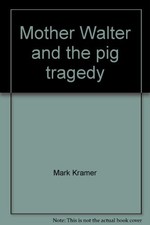 MOTHER WALTER AND THE PIG TRAGEDY By Mark Kramer - Hardcover Excellent Condition