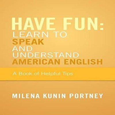 Have Fun Learn to Speak and Understand American English Or What Y