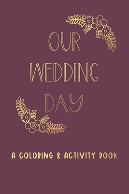Our Wedding Day: A Coloring & Activity Book For Kids, Burgundy & Gold by Creativ