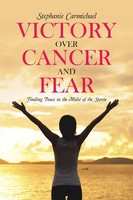 Victory Over Cancer And Fear Finding Peace In The Midst Of The Storm Carmichael