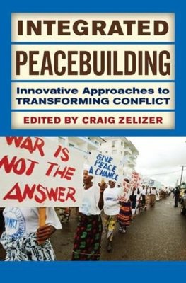 Integrated Peacebuilding : Innovative Approaches to Transforming