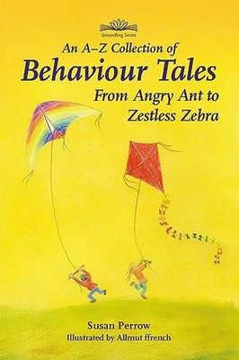 An A-Z Collection of Behaviour Tales: From Angry Ant to Zestless Zebra by Susan