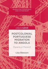 Postcolonial Portuguese Migration to Angola: Migrants or Masters? by Lisa ?kesso