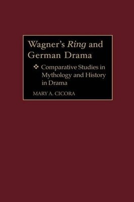 Wagner's Ring and German Drama: Comparative Studies in Mythology and History in
