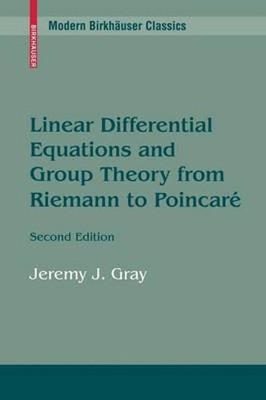 Linear Differential Equations and Group Theory from Riemann to Poincare by Gray