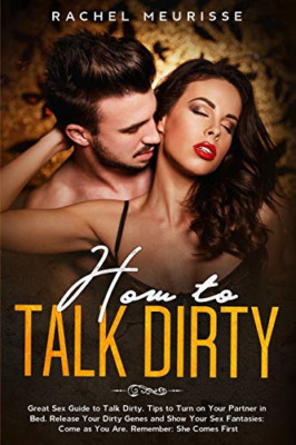 How to Talk Dirty: Great Sex Guide to Talk Dirty. Tips  - Paperback NEW Meurisse