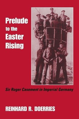 Prelude to the Easter Rising: Sir Roger Casement in Imperial Germany (New Dire..