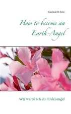 How to become an Earth-Angel: Wie werde ich ein Erdenengel by Clarissa M. Seite