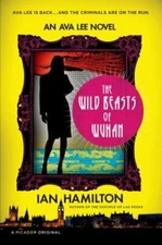 The Wild Beasts of Wuhan: An Ava Lee Novel by Sir Hamilton, Ian: New