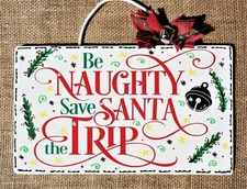 BE NAUGHTY SAVE SANTA THE TRIP Sign Wall Art Door Hanger Christmas Wood Plaque