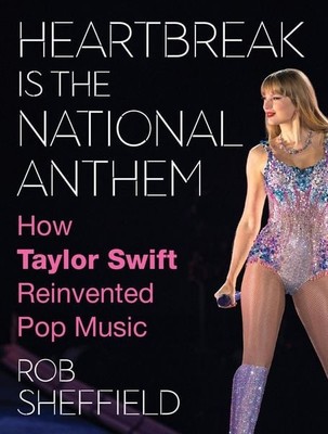 Heartbreak is the National Anthem How Taylor Swift Reinvented Pop Music