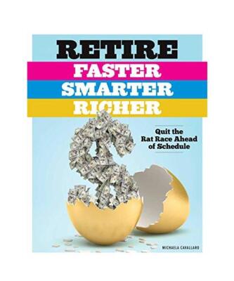 Retire Faster, Smarter, Richer: Quit the Rat Race Ahead of Schedule, Michaela Ca