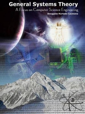 General Systems Theory A Focus on Computer Science Engineering by Dougglas Hurta