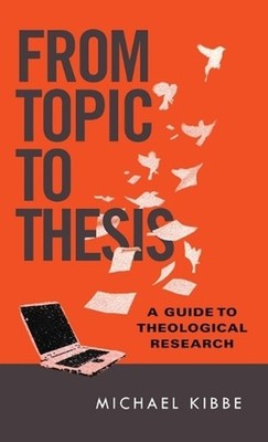 From Topic to Thesis A Guide to Theological Research by Michael Kibbe (English)