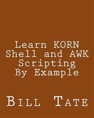 Learn Korn Shell and Awk Scripting by Example : A Cookbook of Advanced Script...